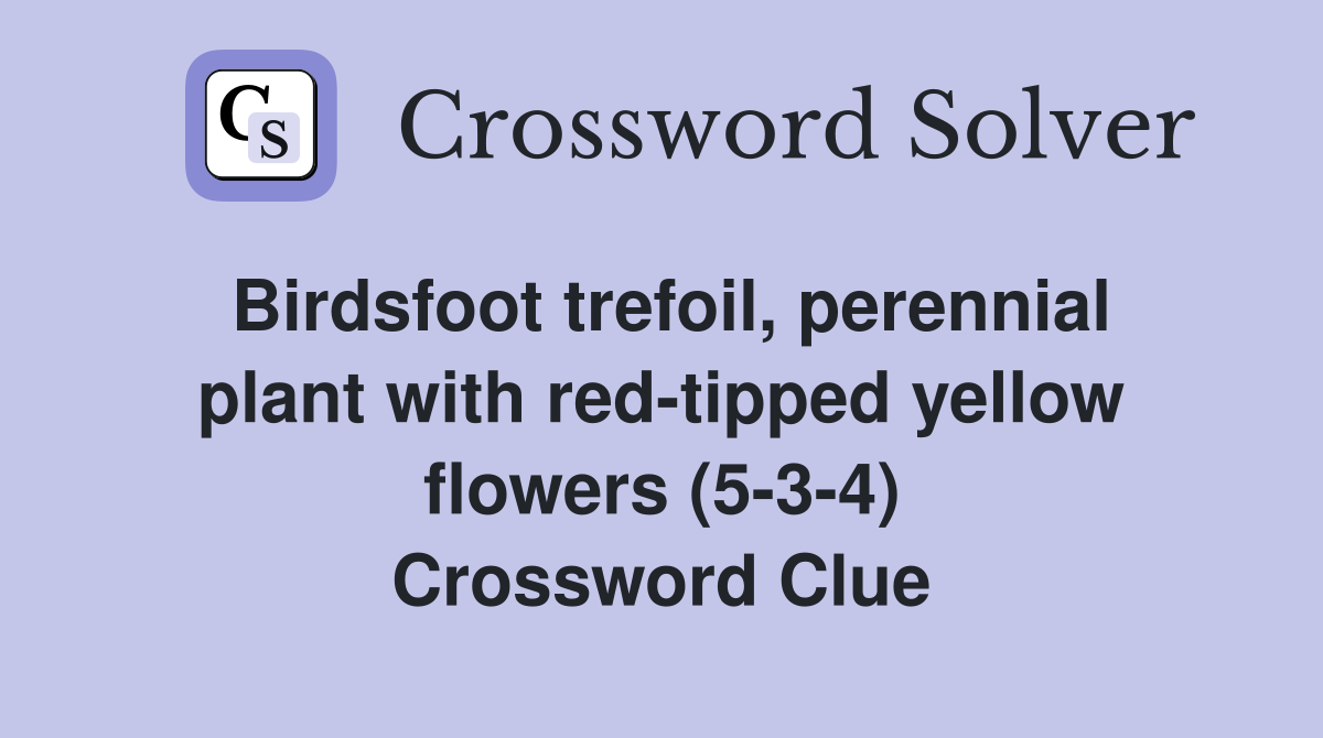 Birdsfoot trefoil, perennial plant with red-tipped yellow flowers (5-3-4) Crossword Clue