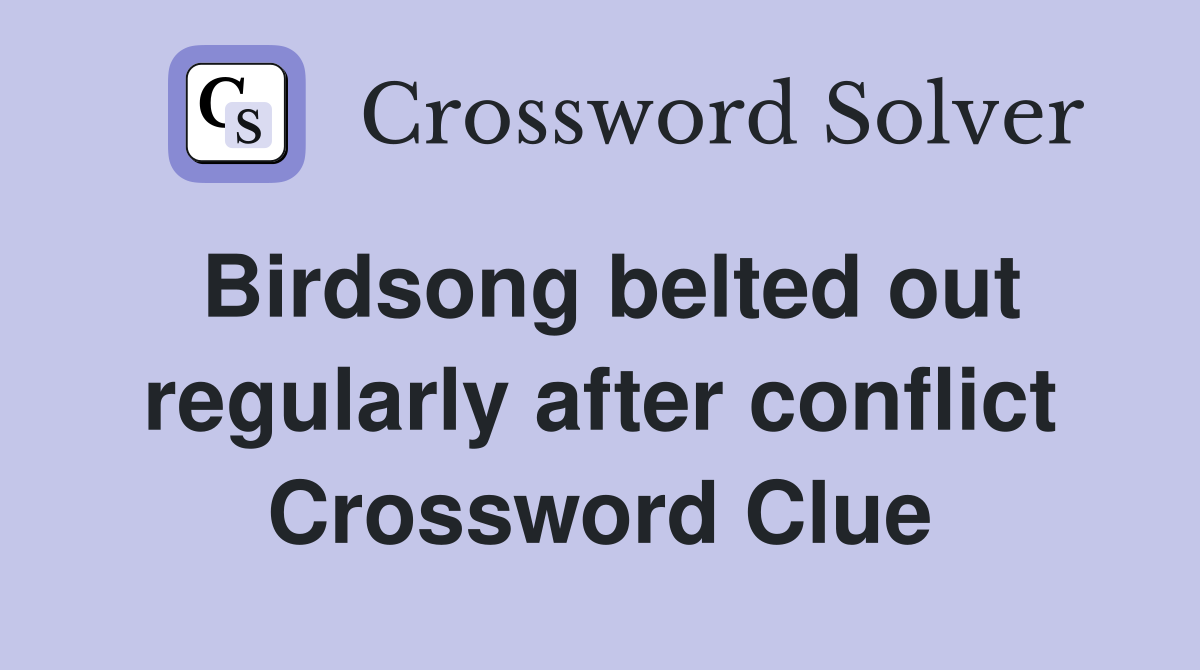 Birdsong belted out regularly after conflict Crossword Clue