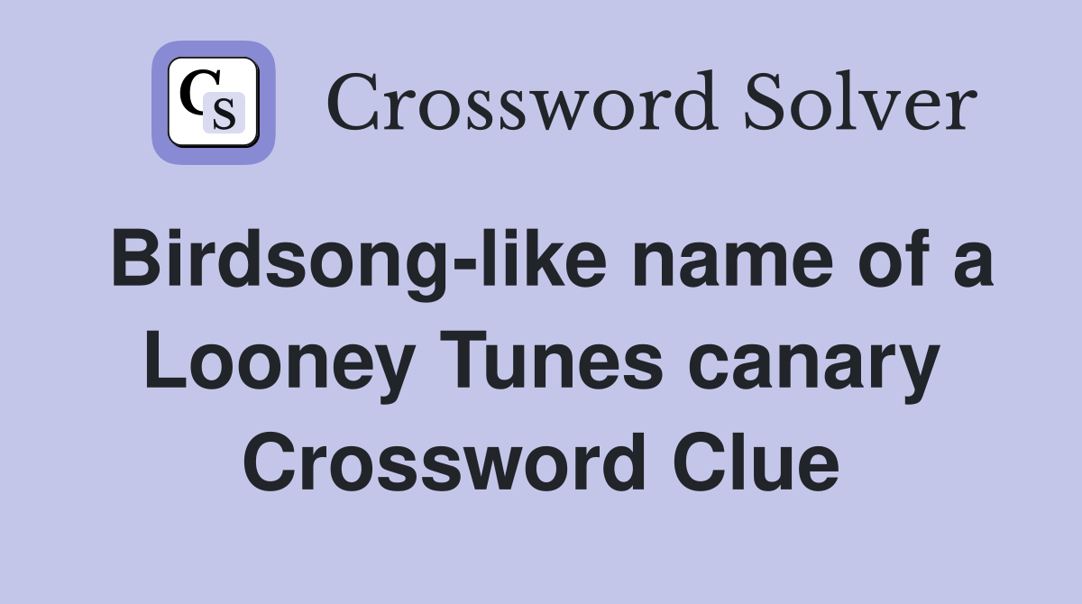 Birdsong-like name of a Looney Tunes canary Crossword Clue