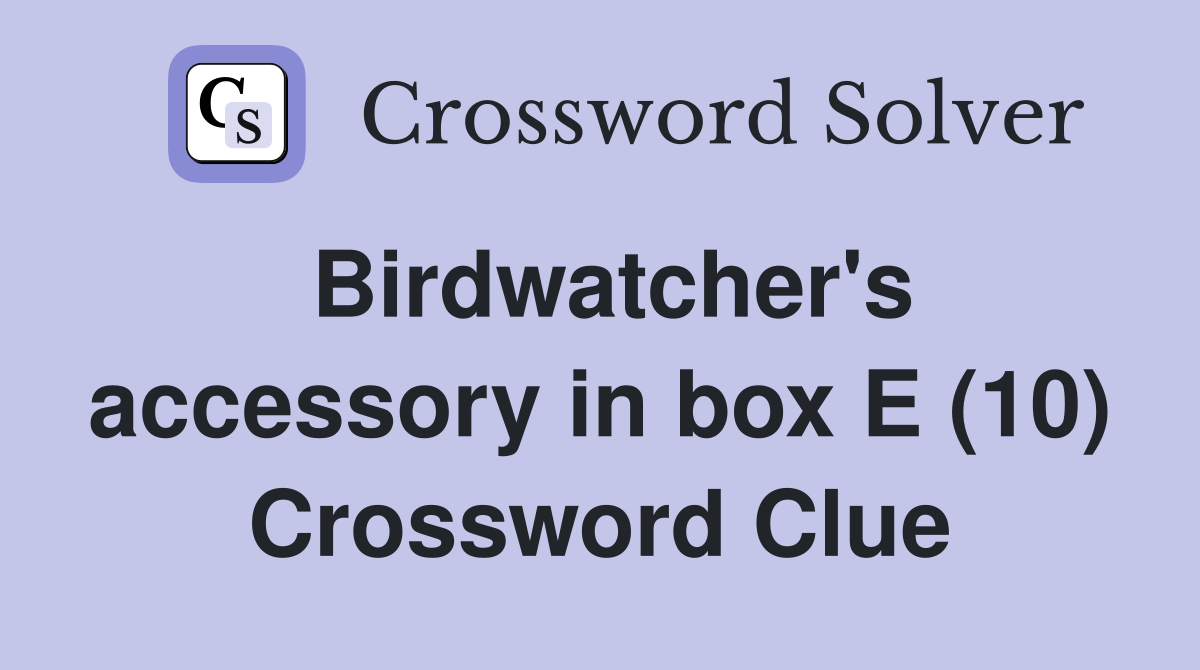 Birdwatcher's accessory in box E (10) Crossword Clue