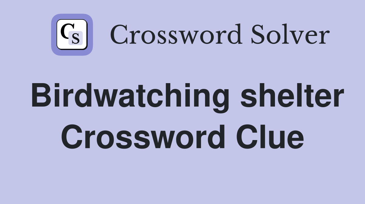 Birdwatching shelter Crossword Clue