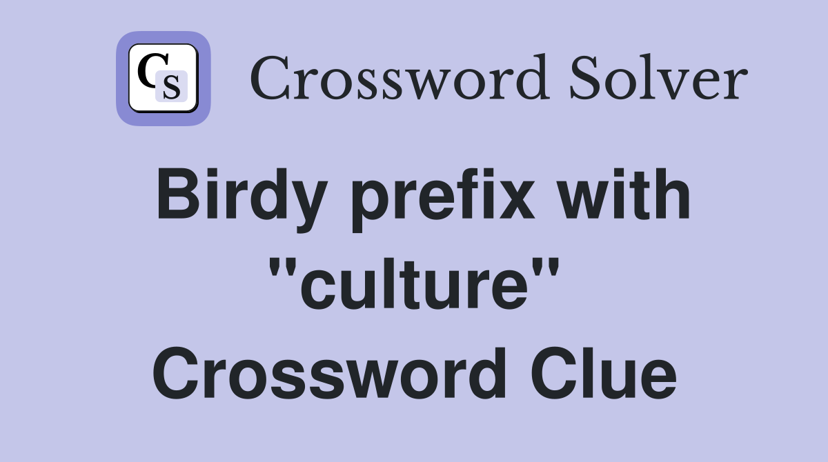 Birdy prefix with "culture" Crossword Clue