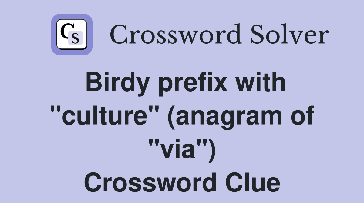 Birdy prefix with "culture" (anagram of "via") Crossword Clue