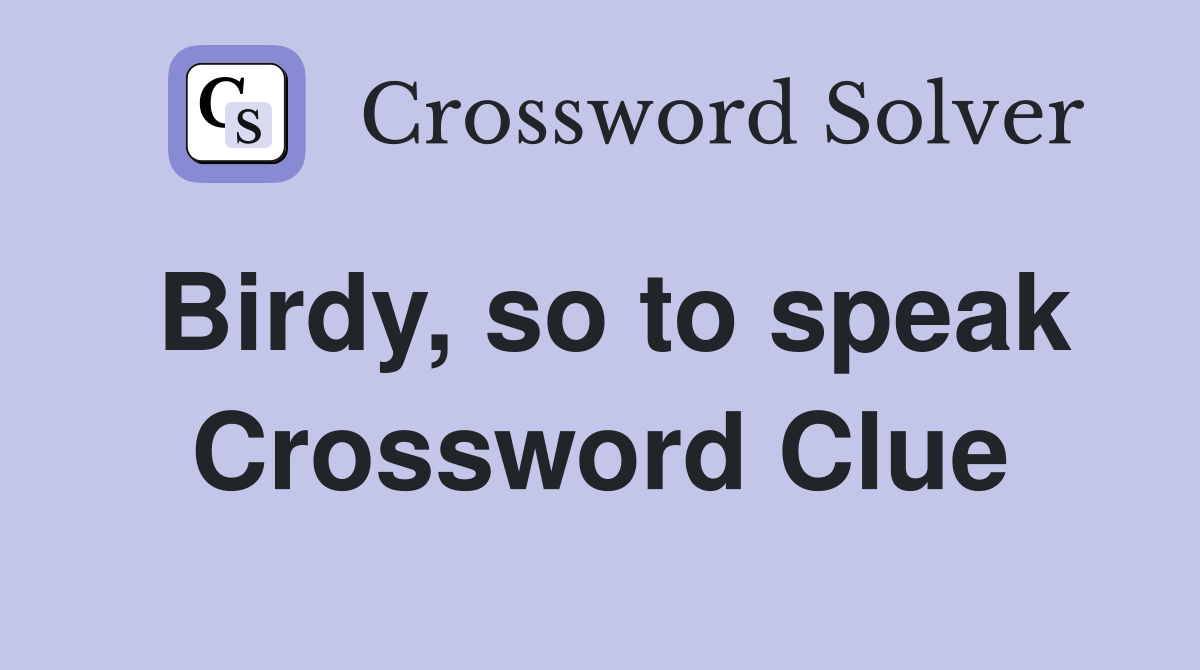 Birdy, so to speak Crossword Clue