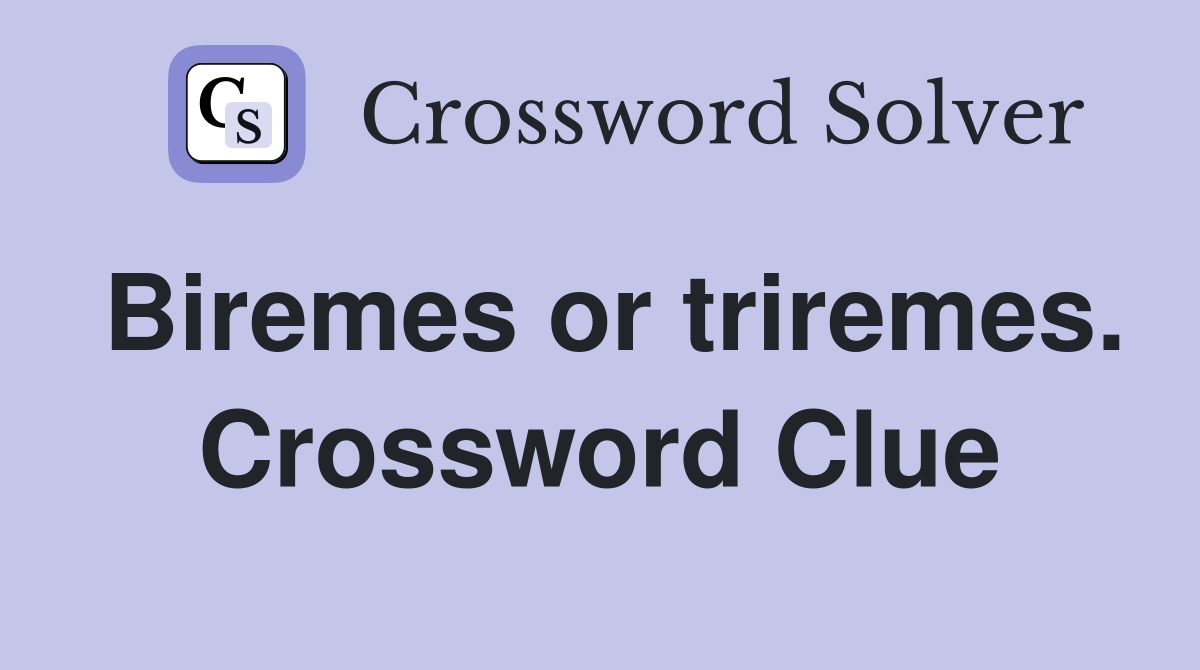 Biremes or triremes. Crossword Clue