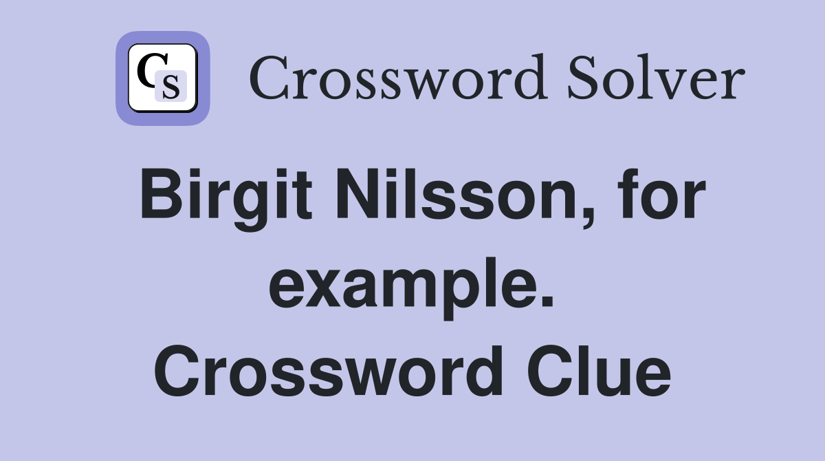 Birgit Nilsson, for example. Crossword Clue
