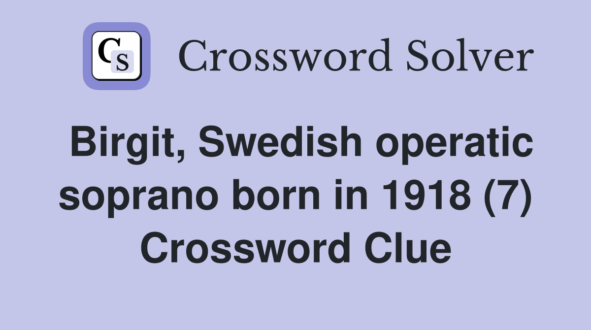 Birgit, Swedish operatic soprano born in 1918 (7) Crossword Clue