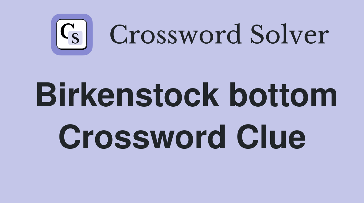 Birkenstock bottom Crossword Clue