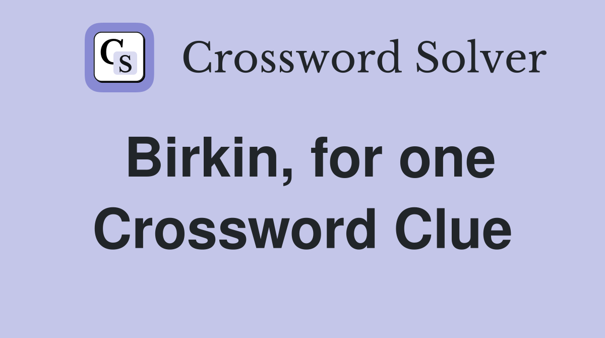 Birkin, for one Crossword Clue