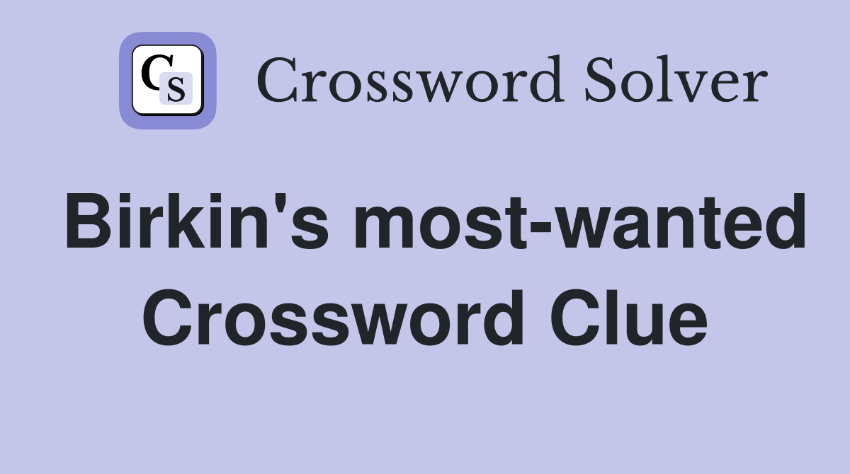 Birkin's most-wanted Crossword Clue