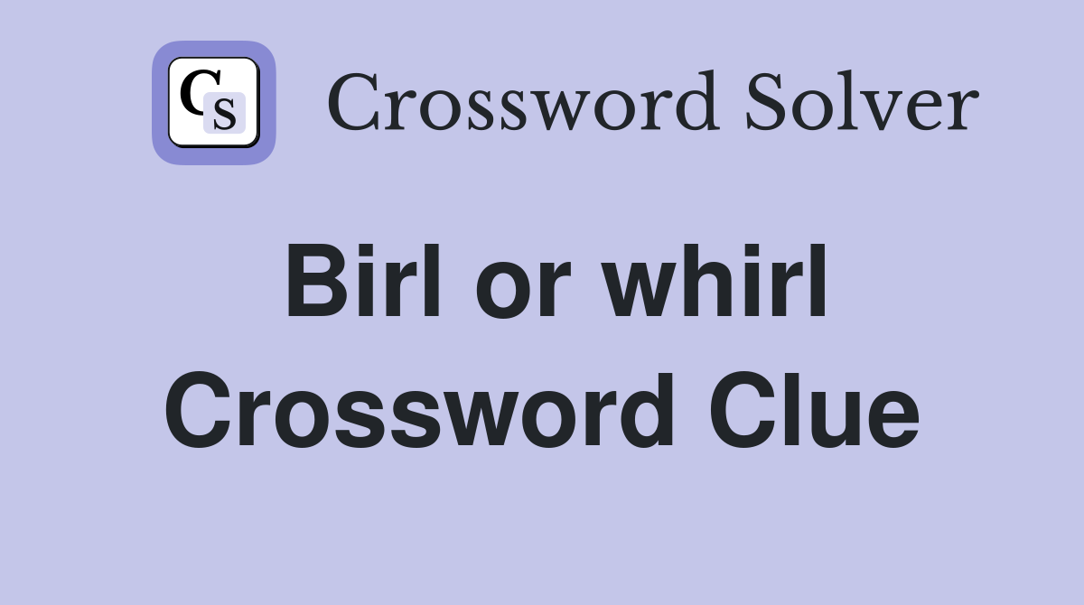 Birl or whirl Crossword Clue