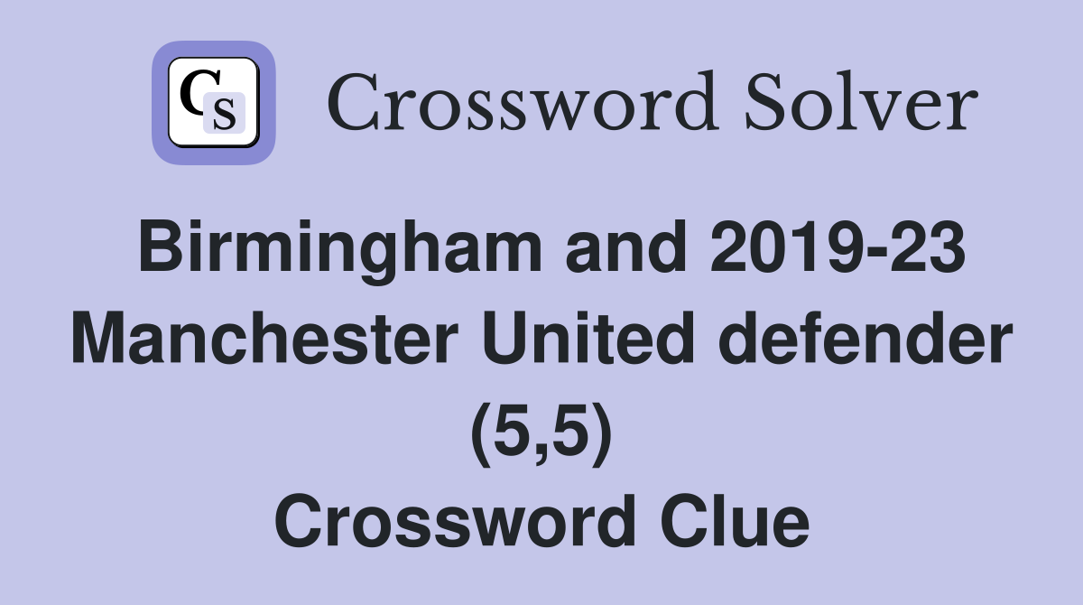 Birmingham and 2019-23 Manchester United defender (5,5) Crossword Clue