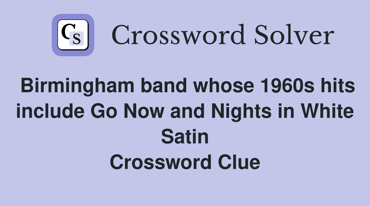 Birmingham band whose 1960s hits include Go Now and Nights in White Satin Crossword Clue