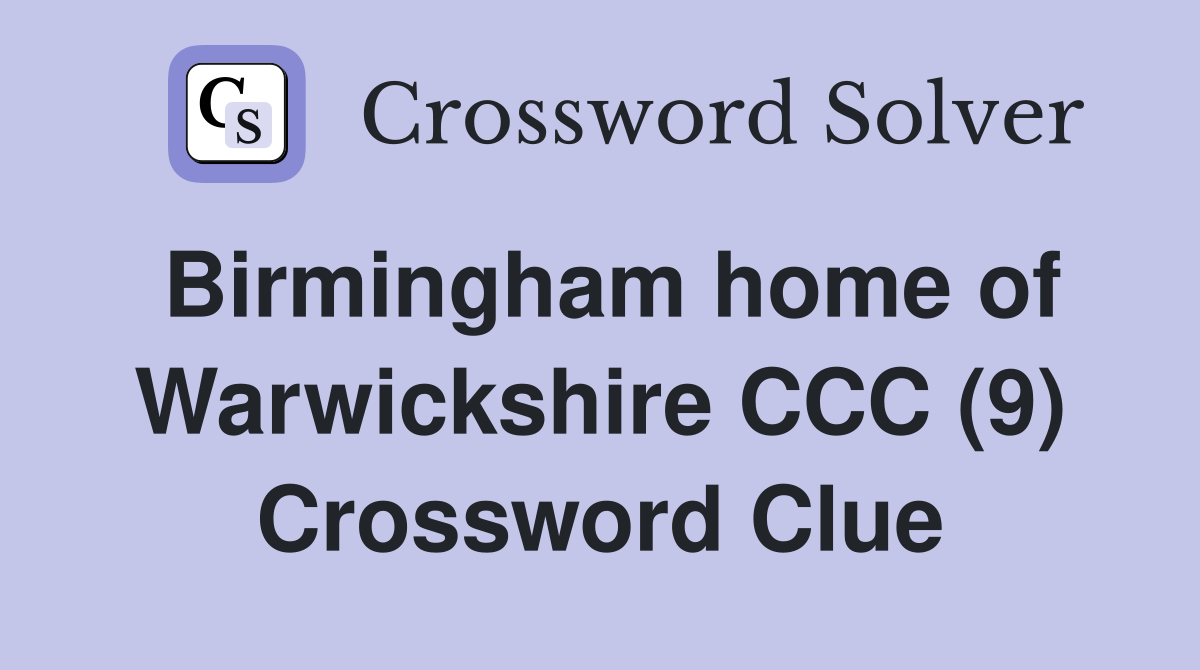 Birmingham home of Warwickshire CCC (9) Crossword Clue