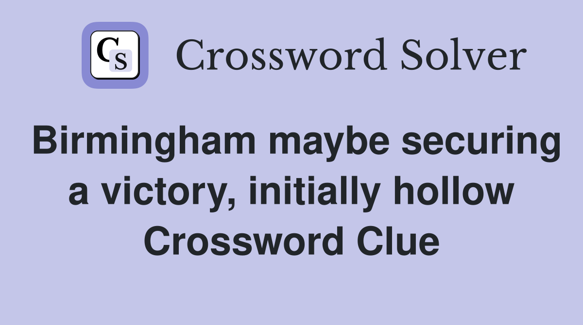 Birmingham maybe securing a victory, initially hollow Crossword Clue