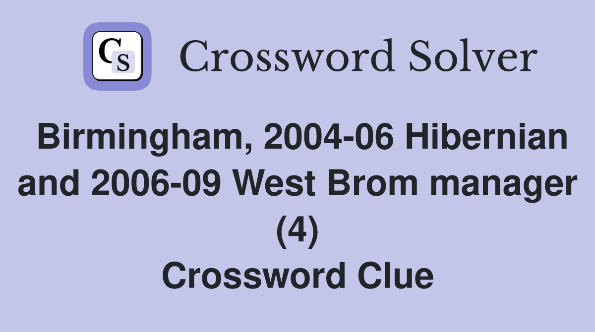 Birmingham, 2004-06 Hibernian and 2006-09 West Brom manager (4) Crossword Clue