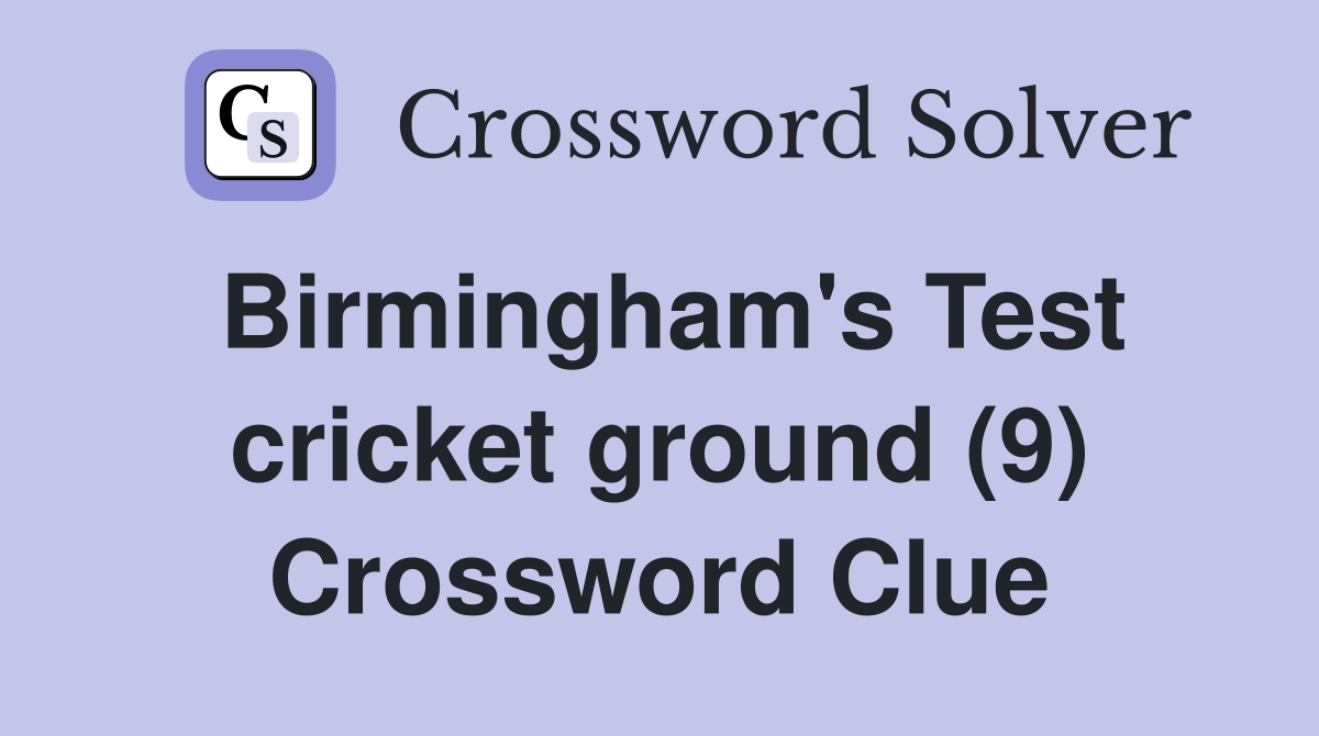 Birmingham's Test cricket ground (9) Crossword Clue