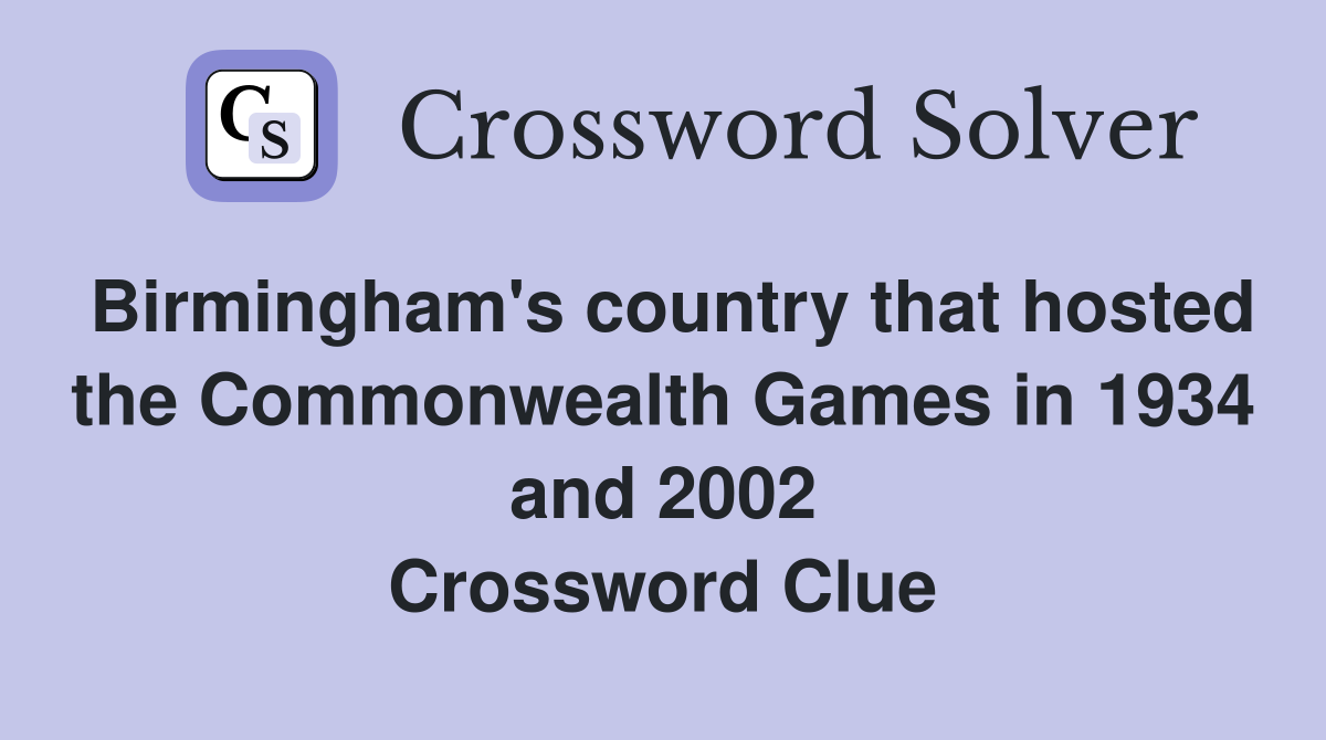 Birmingham's country that hosted the Commonwealth Games in 1934 and 2002 Crossword Clue