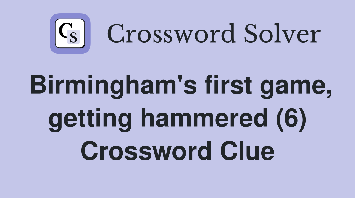 Birmingham's first game, getting hammered (6) Crossword Clue