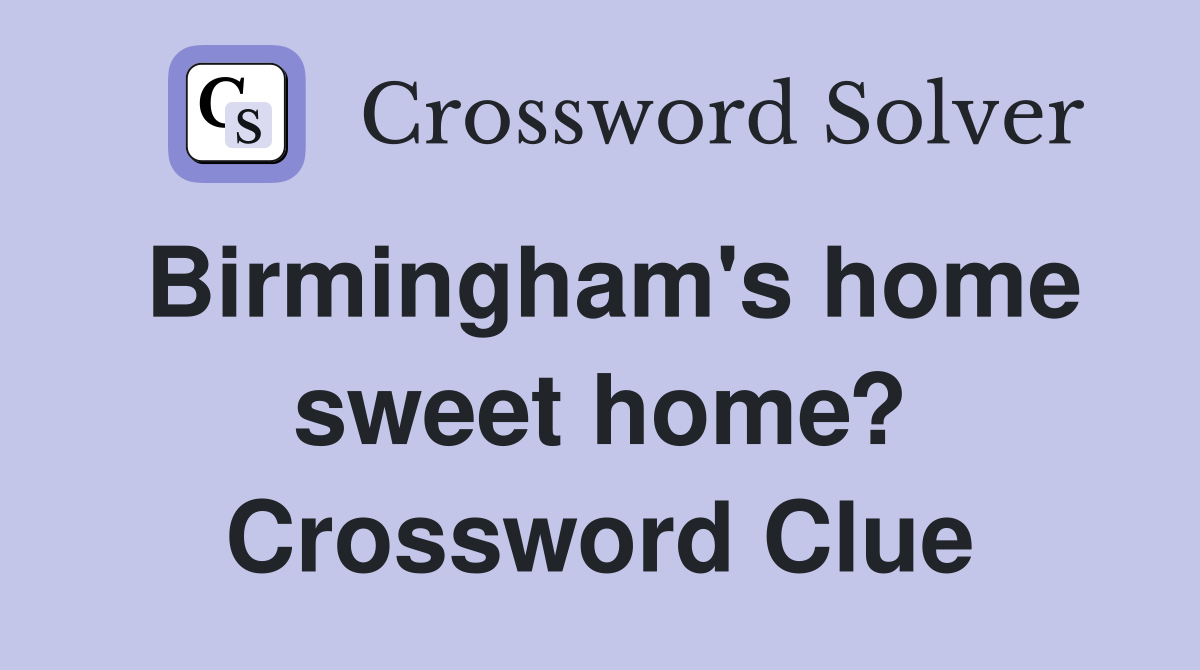 Birmingham's home sweet home? Crossword Clue
