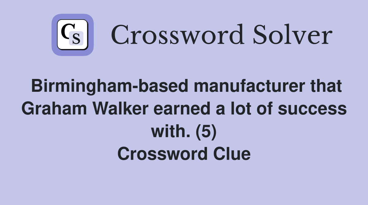 Birmingham-based manufacturer that Graham Walker earned a lot of success with. (5) Crossword Clue