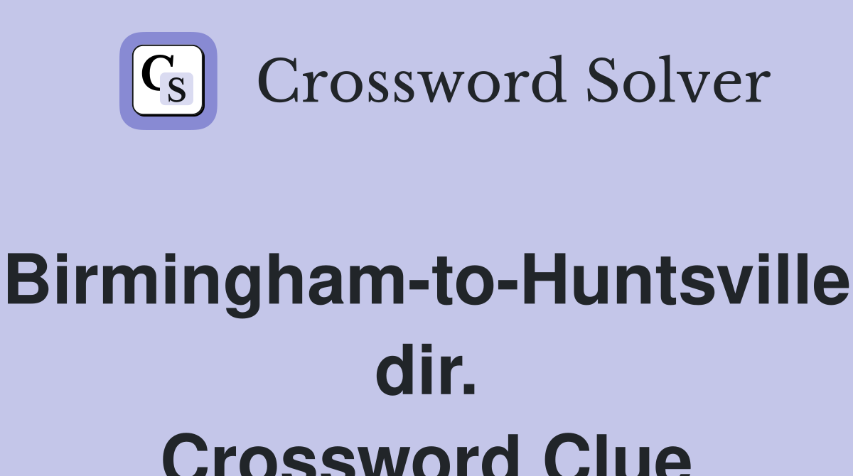 Birmingham-to-Huntsville dir. Crossword Clue