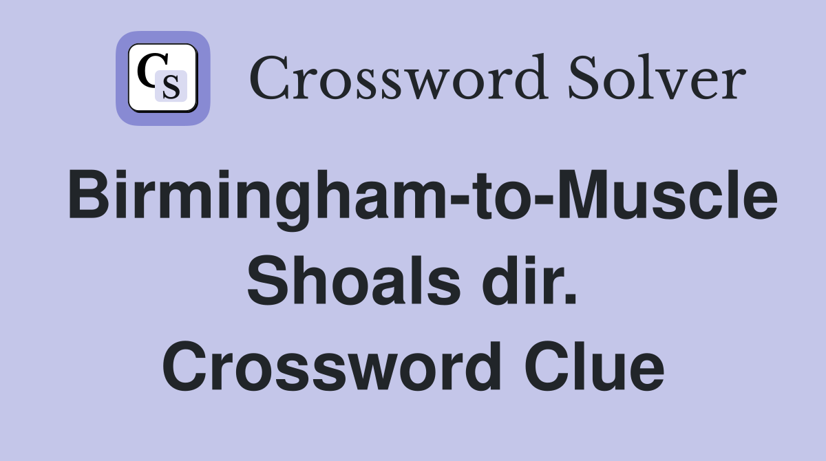 Birmingham-to-Muscle Shoals dir. Crossword Clue