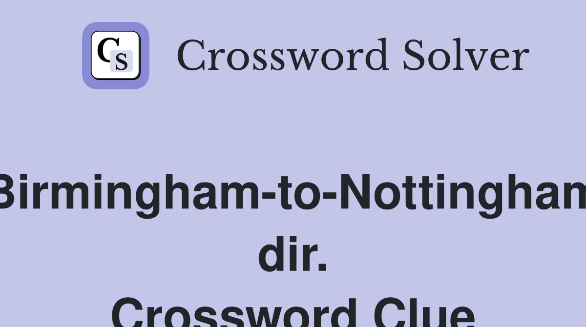 Birmingham-to-Nottingham dir. Crossword Clue