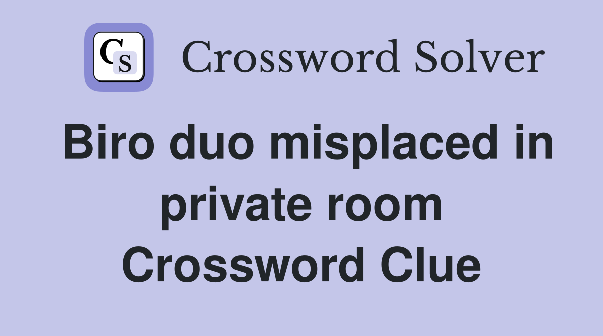 Biro duo misplaced in private room Crossword Clue