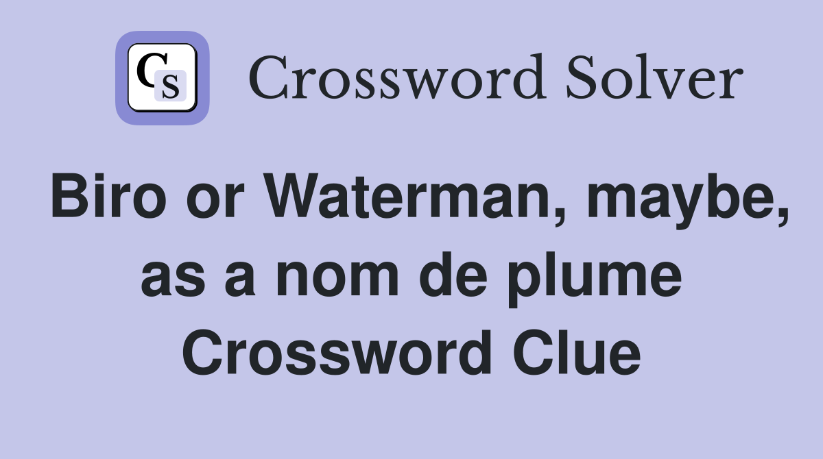 Biro or Waterman, maybe, as a nom de plume Crossword Clue
