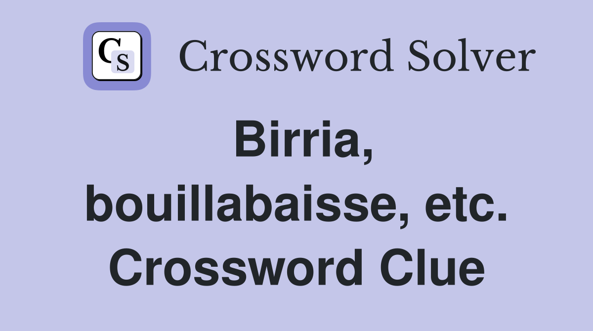 Birria, bouillabaisse, etc. Crossword Clue
