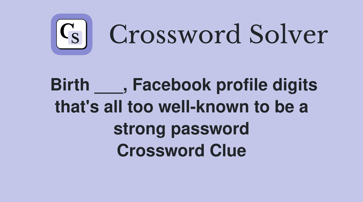 Birth ___, Facebook profile digits that's all too well-known to be a strong password Crossword Clue