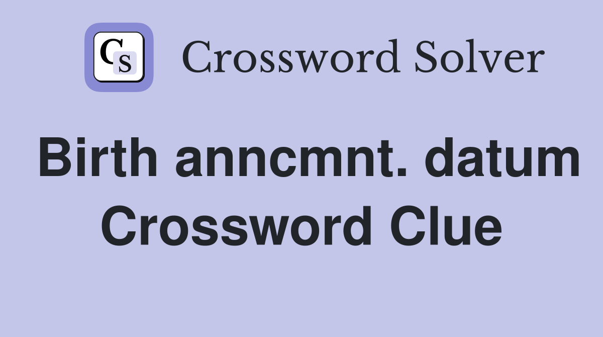 Birth anncmnt. datum Crossword Clue