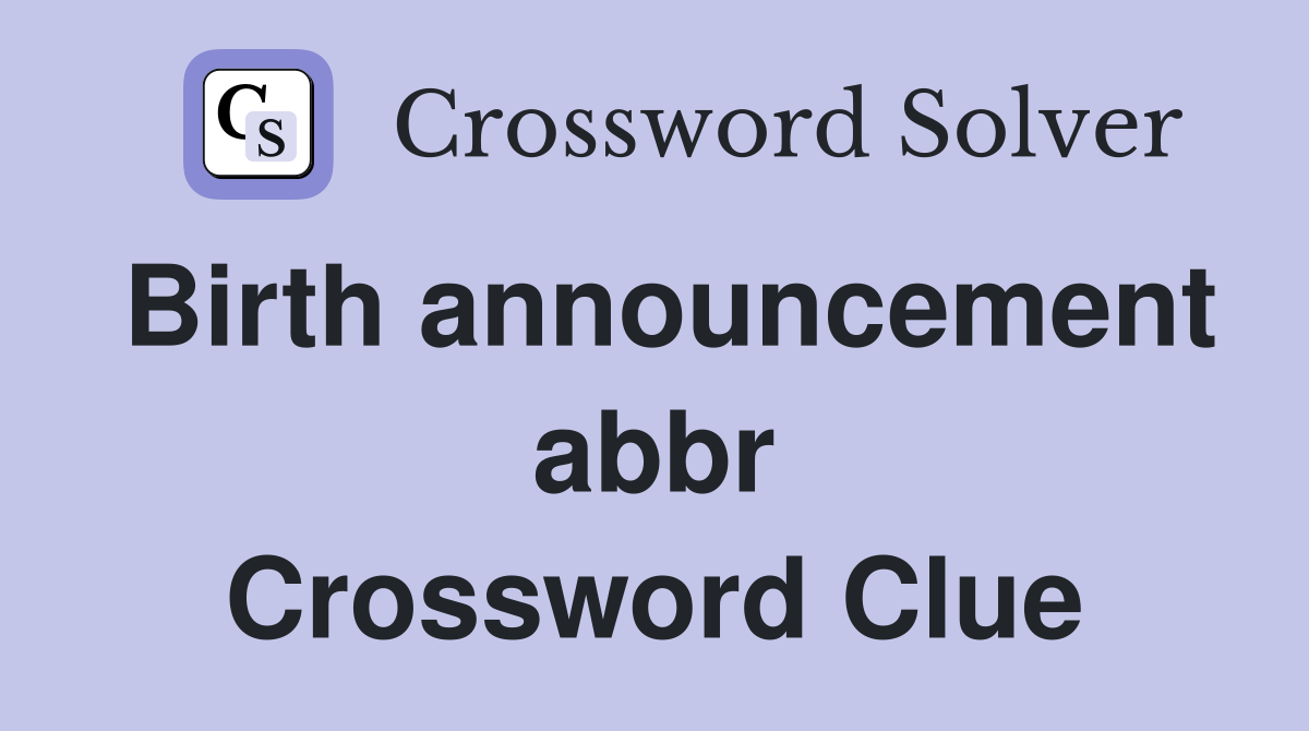 Birth announcement abbr Crossword Clue