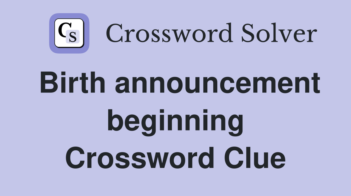 Birth announcement beginning Crossword Clue