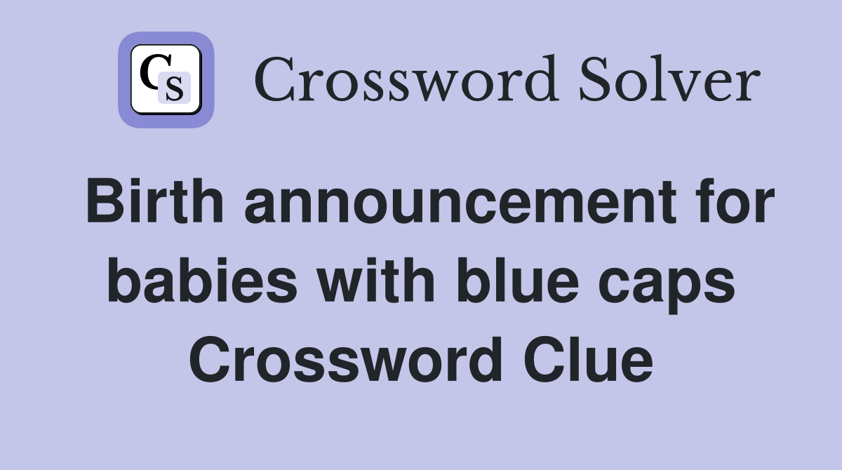 Birth announcement for babies with blue caps Crossword Clue
