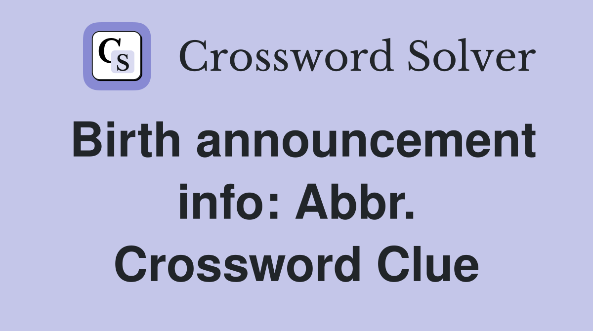 Birth announcement info: Abbr. Crossword Clue