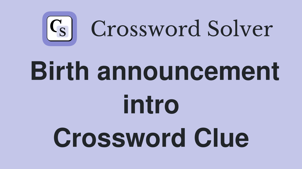 Birth announcement intro Crossword Clue