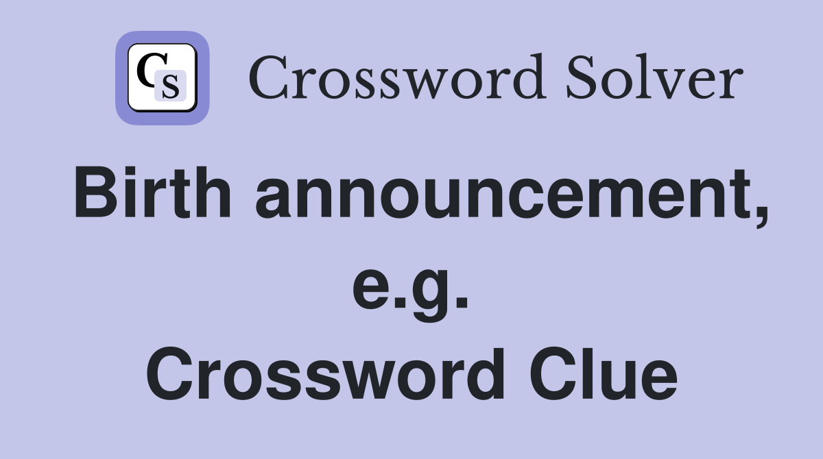 Birth announcement, e.g. Crossword Clue