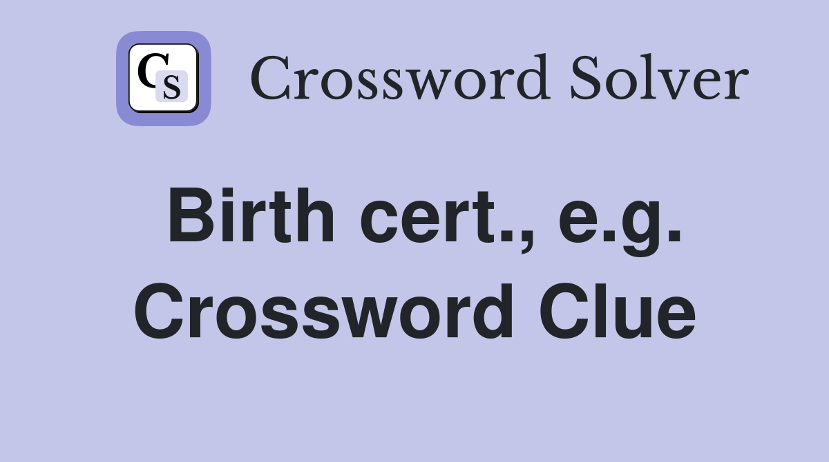Birth cert., e.g. Crossword Clue