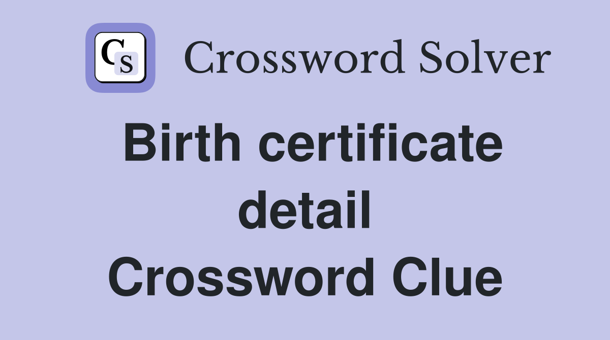 Birth certificate detail Crossword Clue