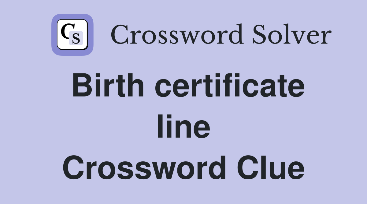 Birth certificate line Crossword Clue
