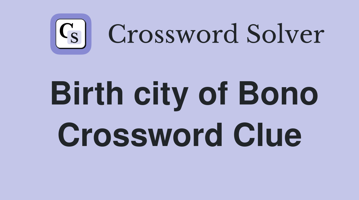 Birth city of Bono Crossword Clue