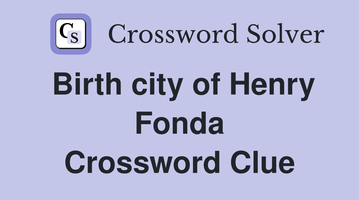 Birth city of Henry Fonda Crossword Clue