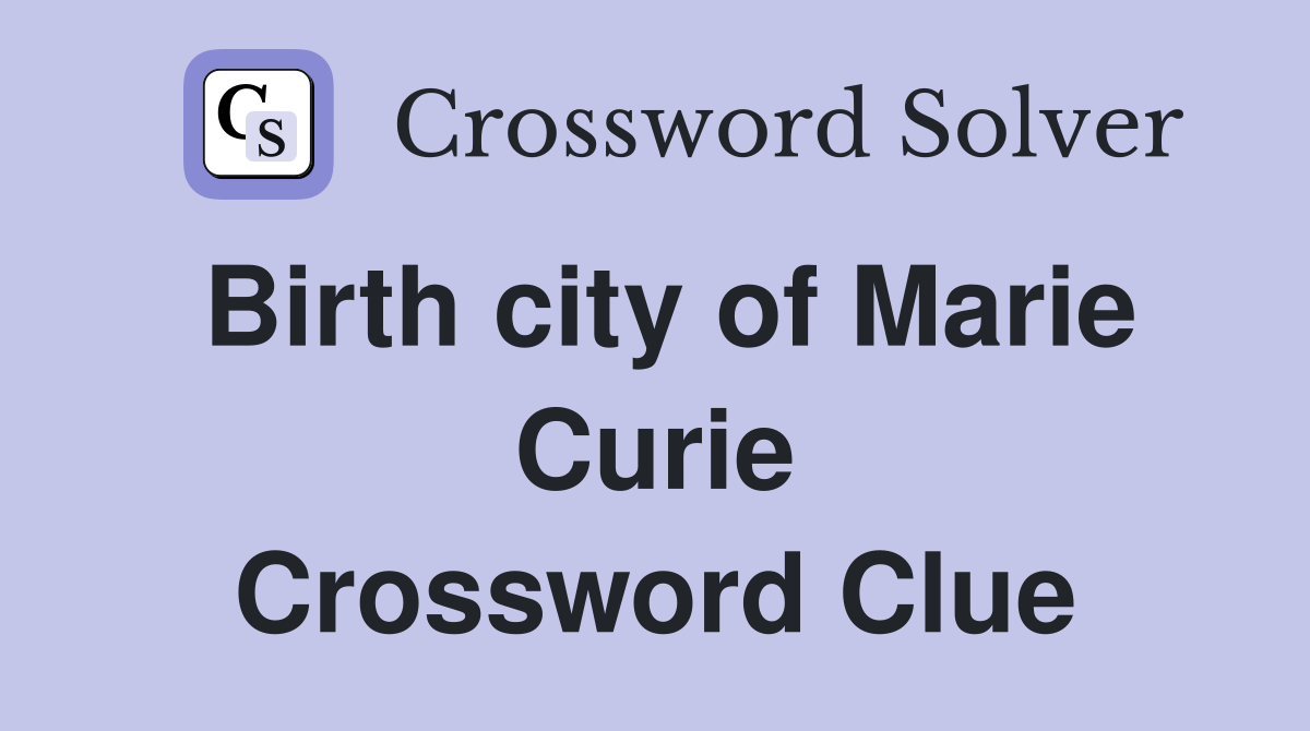 Birth city of Marie Curie Crossword Clue