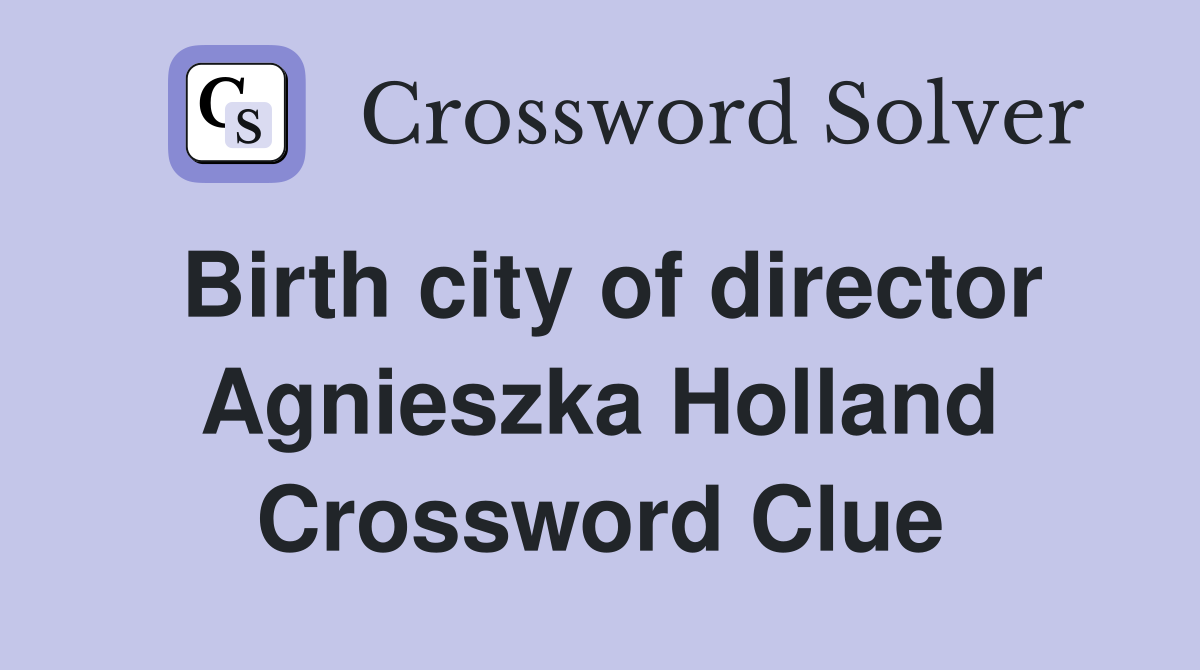 Birth city of director Agnieszka Holland Crossword Clue