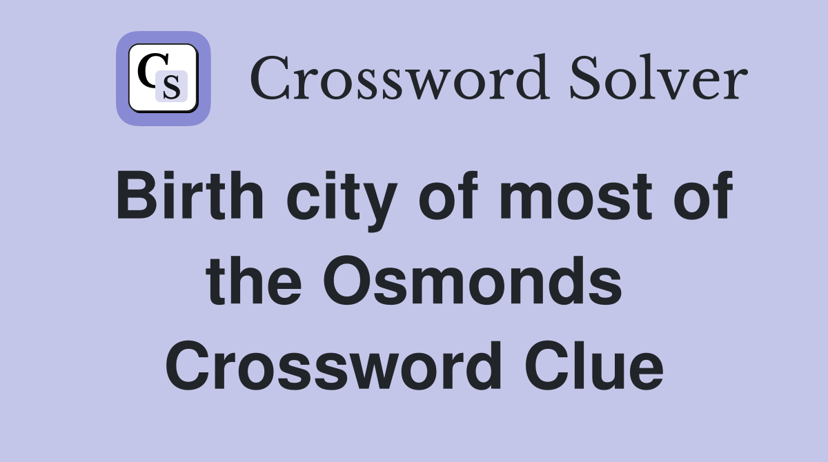 Birth city of most of the Osmonds Crossword Clue