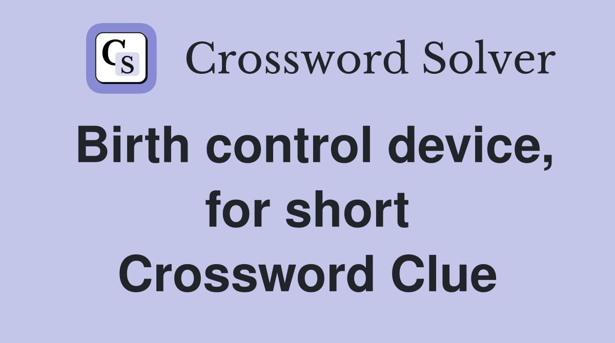 Birth control device, for short Crossword Clue