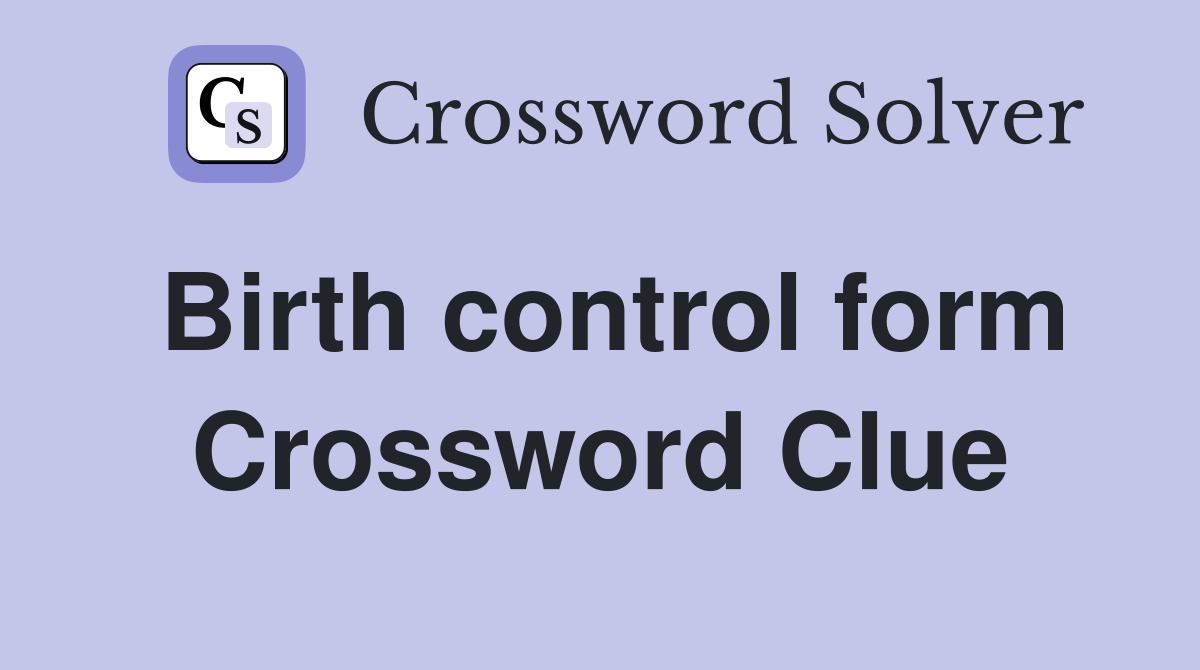 Birth control form Crossword Clue