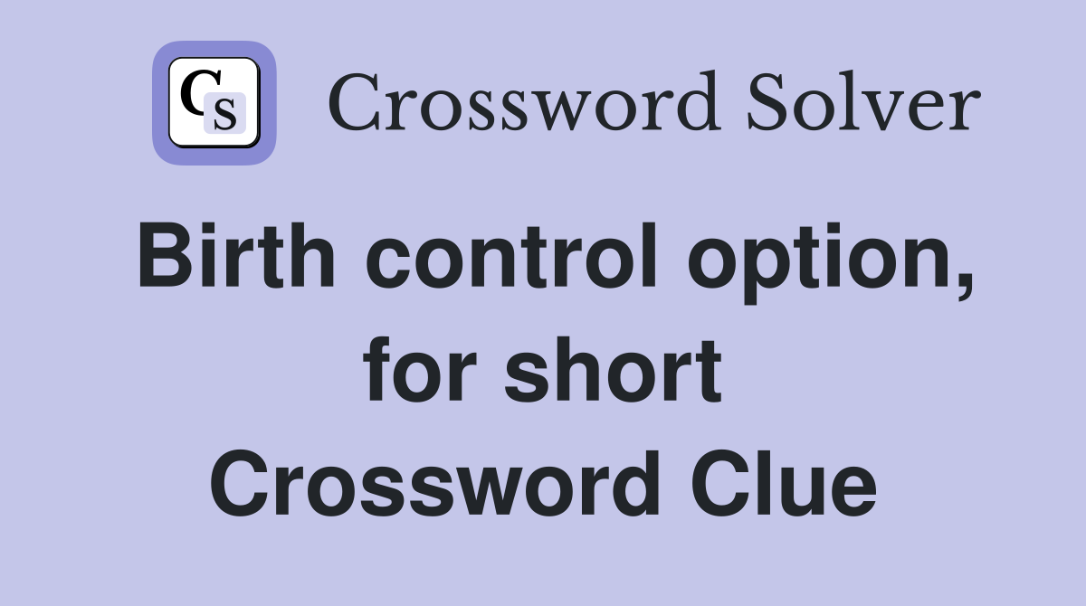 Birth control option, for short Crossword Clue